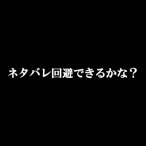 ネタバレ回避できるかな?
