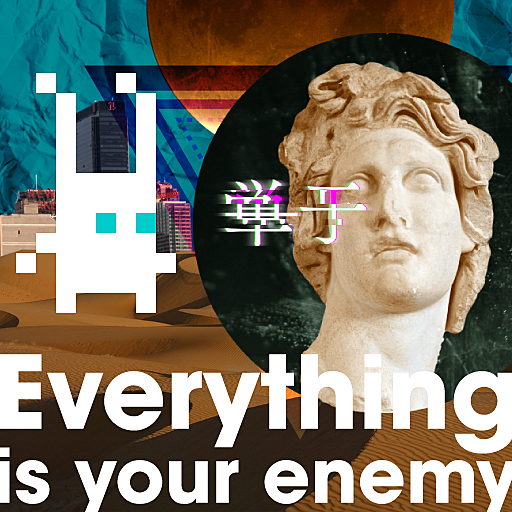 Everything is your enemy