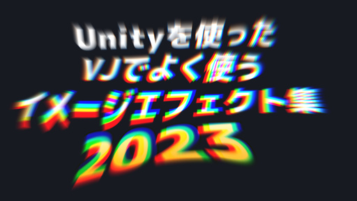 Unityを使ったVJでよく使うイメージエフェクト集スライド2023