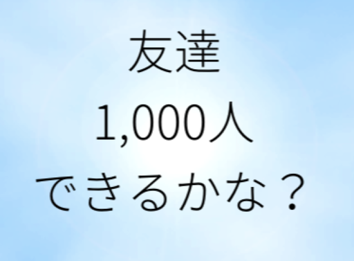 友達1,000人できるかな？